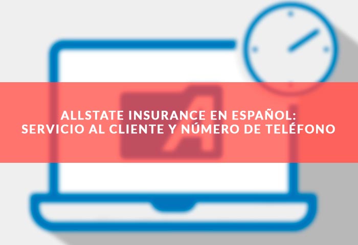 Allstate Insurance en español: Servicio al cliente y número de teléfono