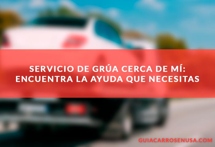 Servicio de grúa cerca de mí: Encuentra la ayuda que necesitas