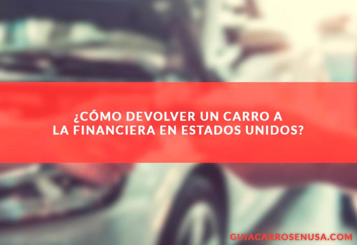 ¿Cómo devolver un carro a la financiera en Estados Unidos?